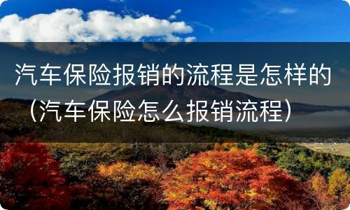 汽车保险报销的流程是怎样的（汽车保险怎么报销流程）