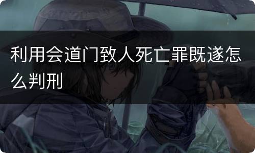 利用会道门致人死亡罪既遂怎么判刑