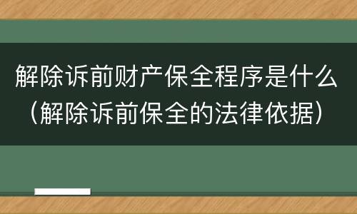 解除诉前财产保全程序是什么（解除诉前保全的法律依据）