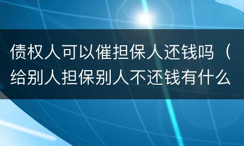 债权人可以催担保人还钱吗（给别人担保别人不还钱有什么方法催还钱）