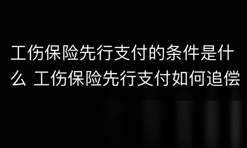 工伤保险先行支付的条件是什么 工伤保险先行支付如何追偿