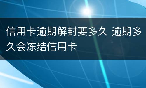 信用卡逾期解封要多久 逾期多久会冻结信用卡