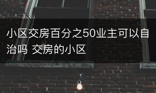 小区交房百分之50业主可以自治吗 交房的小区