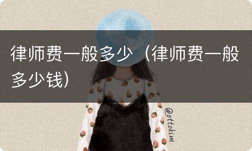 律师费一般多少（律师费一般多少钱）