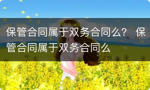 保管合同属于双务合同么？ 保管合同属于双务合同么