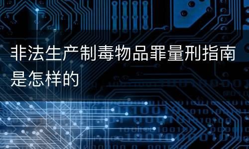 非法生产制毒物品罪量刑指南是怎样的