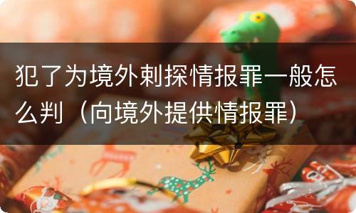 犯了为境外剌探情报罪一般怎么判（向境外提供情报罪）