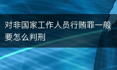 对非国家工作人员行贿罪一般要怎么判刑