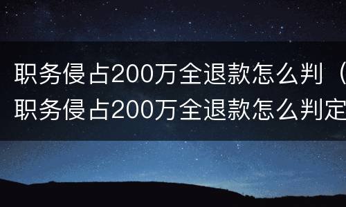 职务侵占200万全退款怎么判（职务侵占200万全退款怎么判定）