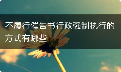 不履行催告书行政强制执行的方式有哪些