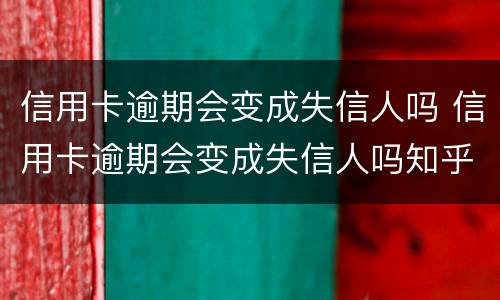 信用卡逾期会变成失信人吗 信用卡逾期会变成失信人吗知乎