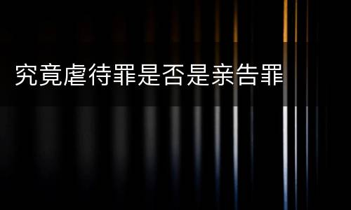 究竟虐待罪是否是亲告罪