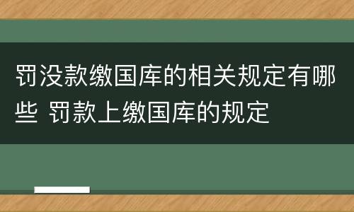 罚没款缴国库的相关规定有哪些 罚款上缴国库的规定