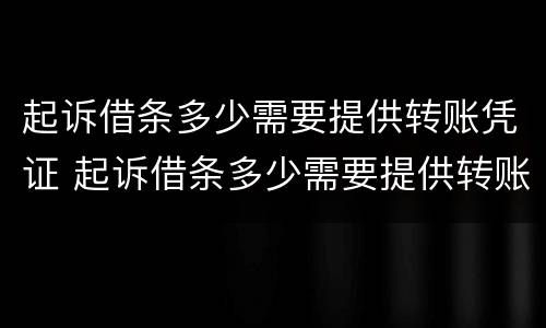 起诉借条多少需要提供转账凭证 起诉借条多少需要提供转账凭证呢