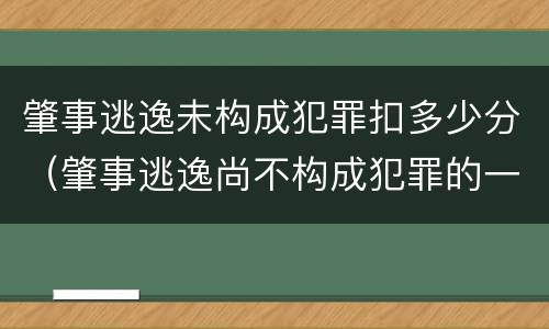 肇事逃逸未构成犯罪扣多少分（肇事逃逸尚不构成犯罪的一次记多少分）