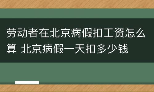 劳动者在北京病假扣工资怎么算 北京病假一天扣多少钱
