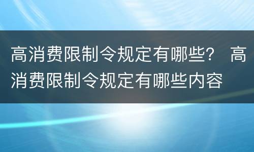 高消费限制令规定有哪些？ 高消费限制令规定有哪些内容