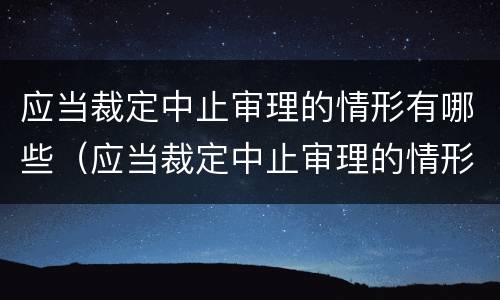应当裁定中止审理的情形有哪些（应当裁定中止审理的情形有哪些呢）