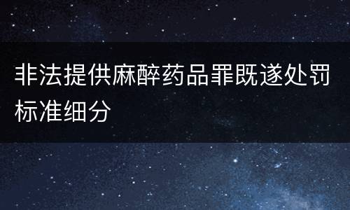 非法提供麻醉药品罪既遂处罚标准细分