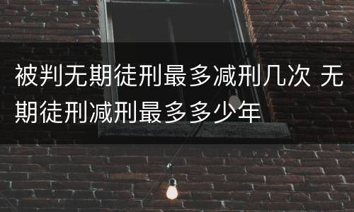 被判无期徒刑最多减刑几次 无期徒刑减刑最多多少年