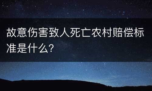 故意伤害致人死亡农村赔偿标准是什么？