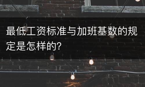 最低工资标准与加班基数的规定是怎样的？