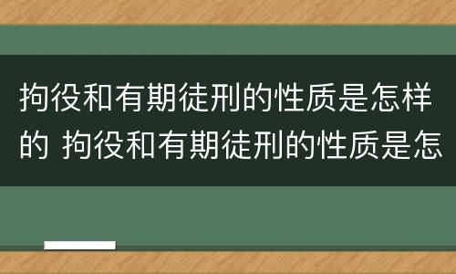 拘役和有期徒刑的性质是怎样的 拘役和有期徒刑的性质是怎样的呢