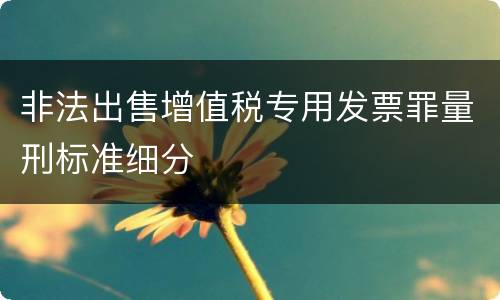 非法出售增值税专用发票罪量刑标准细分