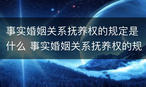 事实婚姻关系抚养权的规定是什么 事实婚姻关系抚养权的规定是什么呢