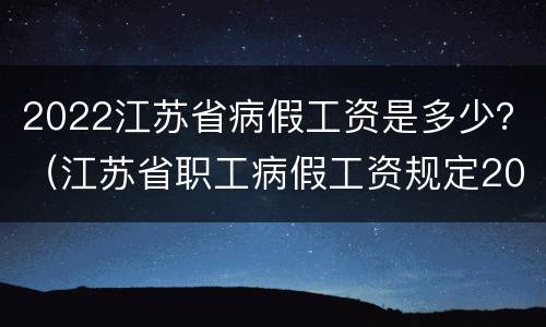2022江苏省病假工资是多少？（江苏省职工病假工资规定2019）
