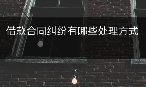 借款合同纠纷有哪些处理方式