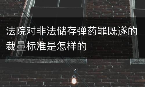 法院对非法储存弹药罪既遂的裁量标准是怎样的