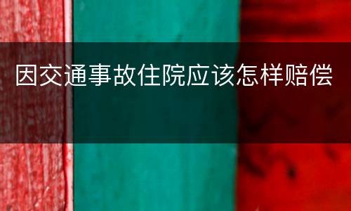 因交通事故住院应该怎样赔偿