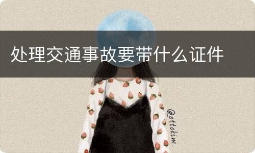 处理交通事故要带什么证件