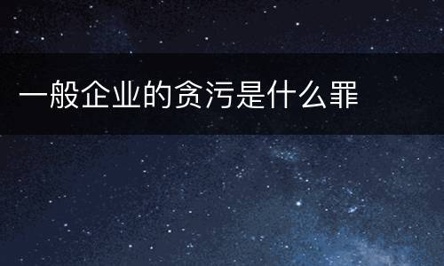 一般企业的贪污是什么罪