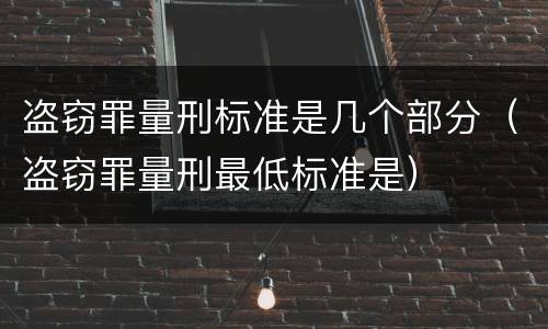 盗窃罪量刑标准是几个部分（盗窃罪量刑最低标准是）
