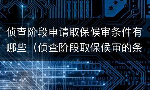 侦查阶段申请取保候审条件有哪些（侦查阶段取保候审的条件）