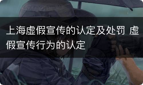 上海虚假宣传的认定及处罚 虚假宣传行为的认定
