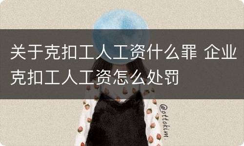 关于克扣工人工资什么罪 企业克扣工人工资怎么处罚