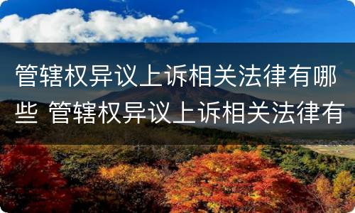 管辖权异议上诉相关法律有哪些 管辖权异议上诉相关法律有哪些规定