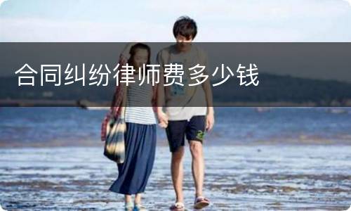 合同纠纷律师费多少钱