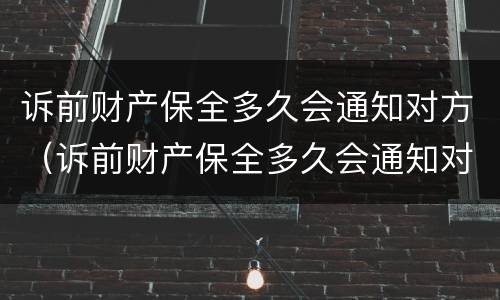 诉前财产保全多久会通知对方（诉前财产保全多久会通知对方呢）