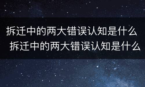 拆迁中的两大错误认知是什么 拆迁中的两大错误认知是什么意思