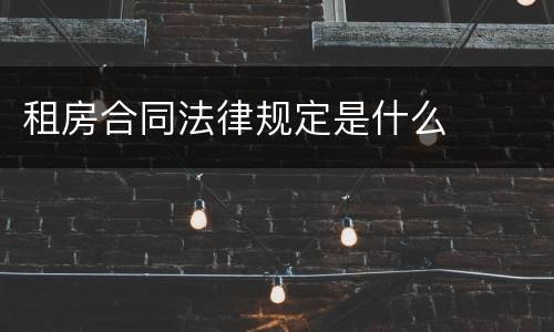租房合同法律规定是什么