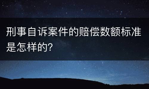 刑事自诉案件的赔偿数额标准是怎样的？
