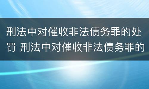 刑法中对催收非法债务罪的处罚 刑法中对催收非法债务罪的处罚标准