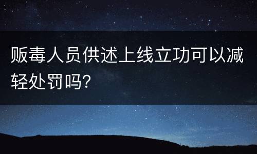 贩毒人员供述上线立功可以减轻处罚吗？