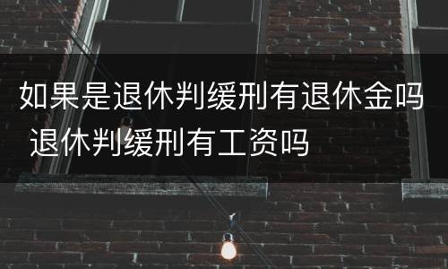如果是退休判缓刑有退休金吗 退休判缓刑有工资吗