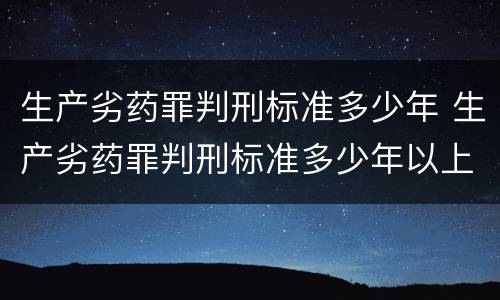 生产劣药罪判刑标准多少年 生产劣药罪判刑标准多少年以上