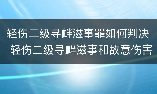 轻伤二级寻衅滋事罪如何判决 轻伤二级寻衅滋事和故意伤害怎么判